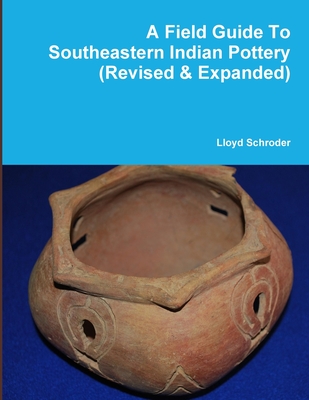 A Field Guide To Southeastern Indian Pottery (Revised & Expanded) - Lloyd Schroder