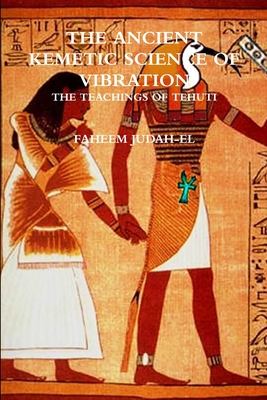 The ANCIENT SCIENCE OF VIBRATION - THE TEACHINGS OF TEHUTI - Faheem Judah-el