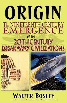 Origin: The Nineteenth Century Emergence of the 20th Century Breakaway Civilizations - Walter Bosley