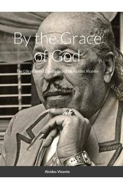 Coperta cărții 'Sweet Daddy Grace: By the Grace of God - Alcides Vicente'