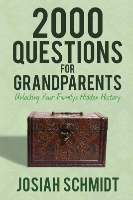 2000 Questions for Grandparents: Unlocking Your Family's Hidden History - Josiah Schmidt