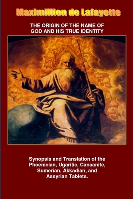 The Origin of the Name of God and His True Identity - Maximillien De Lafayette