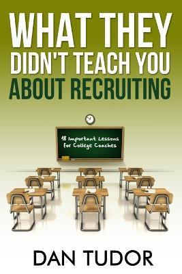 What They Didn't Teach You About Recruiting - Dan Tudor