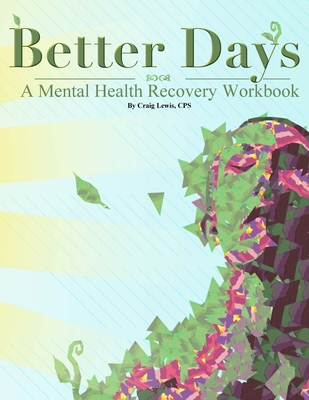 Better Days - A Mental Health Recovery Workbook - Craig Lewis