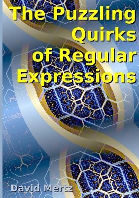 The Puzzling Quirks of Regular Expressions - David Mertz
