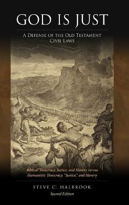 God Is Just: A Defense of the Old Testament Civil Laws: Biblical Theocracy, Justice, and Slavery versus Humanistic Theocracy, Justi - Steve C. Halbrook