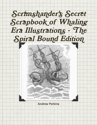 Scrimshander's Secret Scrapbook of Whaling Era Illustrations - The Spiral Bound Edition - Andrew Perkins