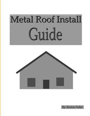 Metal Roof Install Guide - Burton Fuller