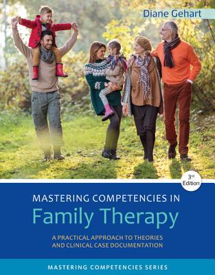 Mastering Competencies in Family Therapy: A Practical Approach to Theory and Clinical Case Documentation - Diane R. Gehart