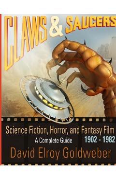 Poza produsului Claws & Saucers: Science Fiction, Horror, and Fantasy Film 1902-1982: A Complete Guide - David Elroy Goldweber