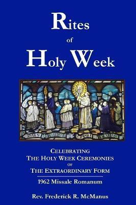 Rites of Holy Week in the Extraordinary Form - Frederick Mcmanus