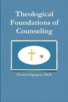 Theological Foundations of Counseling - Thomas Edgington