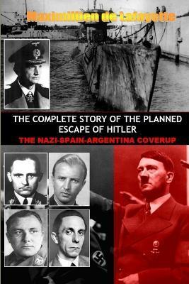 The Complete Story of the Planned Escape of Hitler - Maximillien De Lafayette