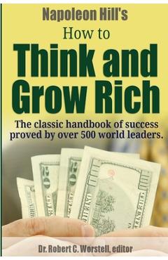 Coperta cărții 'Napoleon Hill's How to Think and Grow Rich - The Classic Handbook of Success Proved By Over 500 World Leaders. - Robert'