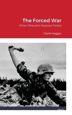 The Forced War: When Peaceful Revision Failed - David Hoggan