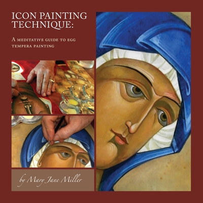 Icon Painting Technique: a meditation and guide to egg tempera - Mary Jane Miller