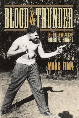 Blood and Thunder: The Life and Art of Robert E. Howard - Mark Finn