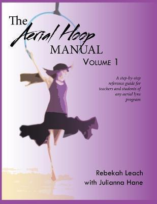 The Aerial Hoop Manual Volume 1 - Rebekah Leach