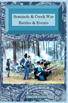 Seminole & Creek War Chronology: Seminole & Creek War Battles & Events - Christopher D. Kimball