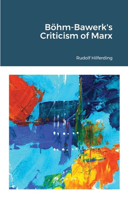 Böhm-Bawerk's Criticism of Marx - Rudolf Hilferding