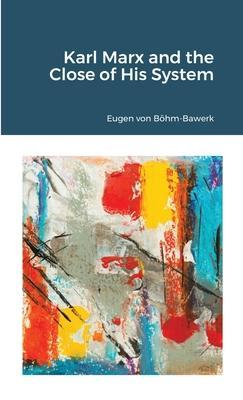 Karl Marx and the Close of His System - Eugen Von Böhm-bawerk