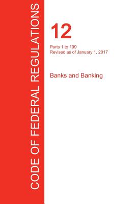 CFR 12, Parts 1 to 199, Banks and Banking, January 01, 2017 (Volume 1 of 8) - Office Of The Federal Register (cfr)