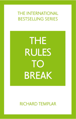The Rules to Break: A Personal Code for Living Your Life, Your Way (Richard Templar's Rules) - Richard Templar
