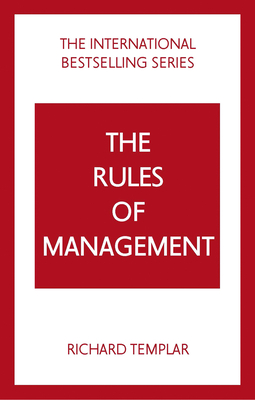 The Rules of Management: A Definitive Code for Managerial Success - Richard Templar