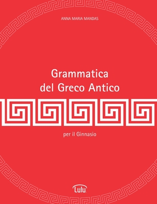 Grammatica del Greco Antico - Anna Maria Mandas