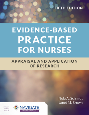 Evidence-Based Practice for Nurses: Appraisal and Application of Research - Nola A. Schmidt