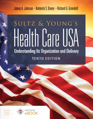 Sultz and Young's Health Care Usa: Understanding Its Organization and Delivery: Understanding Its Organization and Delivery - James A. Johnson