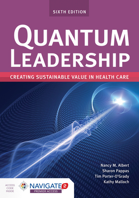 Quantum Leadership: Creating Sustainable Value in Health Care: Creating Sustainable Value in Health Care - Nancy M. Albert