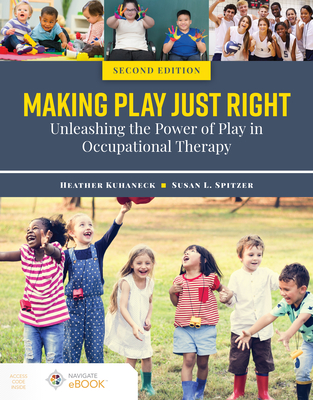 Making Play Just Right: Unleashing the Power of Play in Occupational Therapy - Heather Kuhaneck