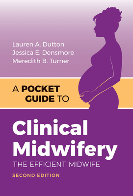 A Pocket Guide to Clinical Midwifery: The Efficient Midwife - Lauren A. Dutton