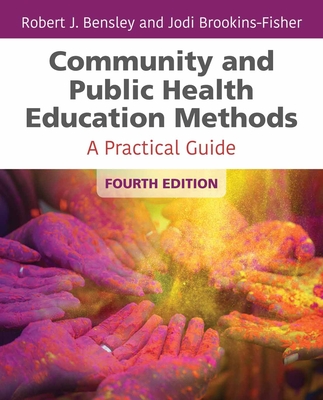Community and Public Health Education Methods: A Practical Guide - Robert J. Bensley
