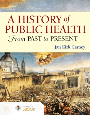 A History of Public Health: From Past to Present - Jan Kirk Carney