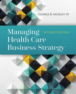 Managing Health Care Business Strategy - George B. Moseley Iii