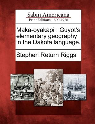 Maka-Oyakapi: Guyot's Elementary Geography in the Dakota Language. - Stephen Return Riggs