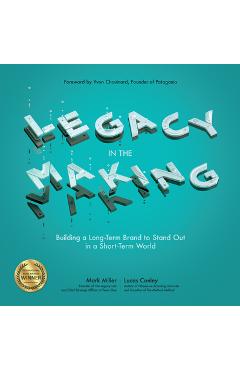 Coperta cărții 'Legacy in the Making: Building a Long-Term Brand to Stand Out in a Short-Term World - Mark Miller'