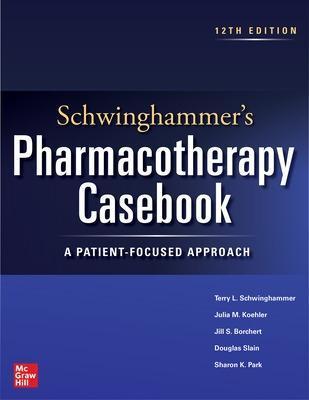 Schwinghammer's Pharmacotherapy Casebook: A Patient-Focused Approach, Twelfth Edition - Terry Schwinghammer