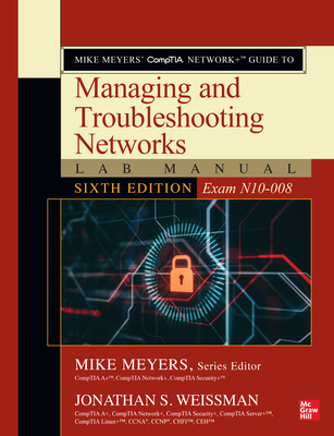 Mike Meyers' Comptia Network+ Guide to Managing and Troubleshooting Networks Lab Manual, Sixth Edition (Exam N10-008) - Jonathan Weissman