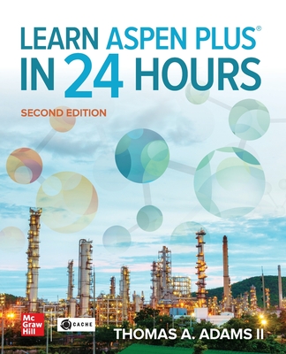 Learn Aspen Plus in 24 Hours, Second Edition - Thomas A. Adams Ii