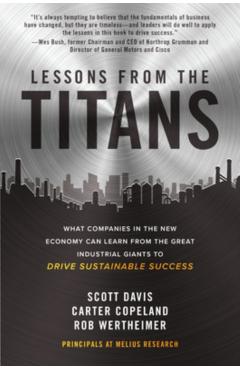 Lessons from the Titans: What Companies in the New Economy Can Learn from the Great Industrial Giants to Drive Sustainable Success - Scott Davis
