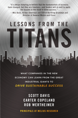 Lessons from the Titans: What Companies in the New Economy Can Learn from the Great Industrial Giants to Drive Sustainable Success - Scott Davis