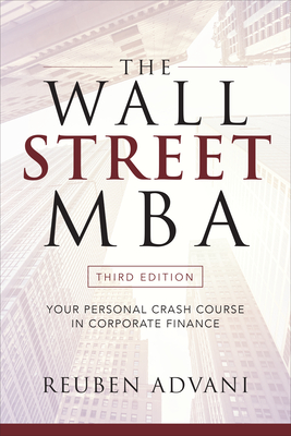 The Wall Street Mba, Third Edition: Your Personal Crash Course in Corporate Finance - Reuben Advani