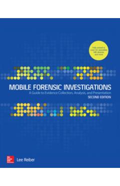 Mobile Forensic Investigations: A Guide to Evidence Collection, Analysis, and Presentation, Second Edition - Lee Reiber