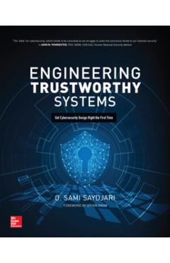 Engineering Trustworthy Systems: Get Cybersecurity Design Right the First Time - O. Sami Saydjari