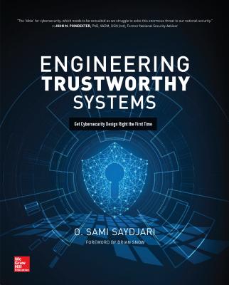 Engineering Trustworthy Systems: Get Cybersecurity Design Right the First Time - O. Sami Saydjari
