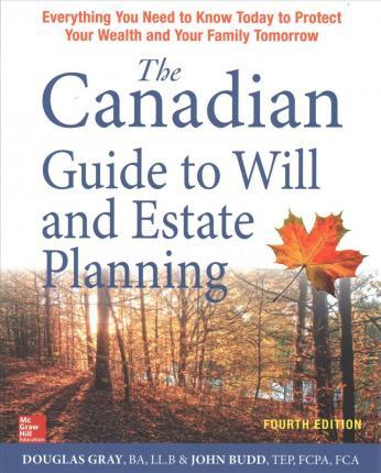 The Canadian Guide to Will and Estate Planning: Everything You Need to Know Today to Protect Your Wealth and Your Family Tomorrow, Fourth Edition - Douglas Gray