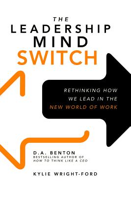 The Leadership Mind Switch: Rethinking How We Lead in the New World of Work - D. A. Benton